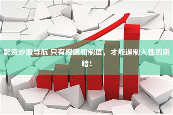 配资炒股导航 只有规则和制度，才能遏制人性的阴暗！